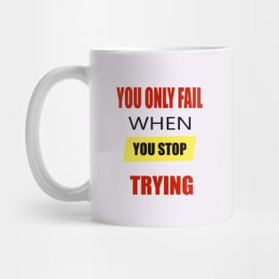 You Only Fail When You Stop Trying Mug